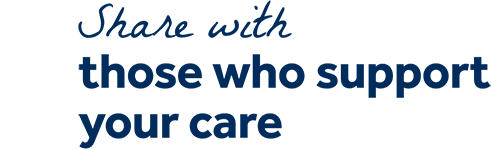 Share with those who support your care